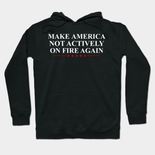 Make America Not Actively On Fire Again Hoodie